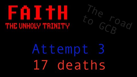 The Road to GCB - Attempt 3 (Faith: The Unholy Trinity)