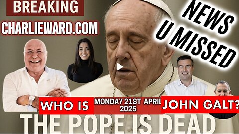 CHARLIE WARD DAILY NEWS U MISSED- THE POPE IS DEAD. CHINA REACTS TO THE TARIFFS. SGANON