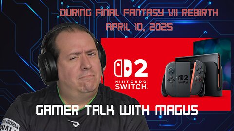 Gamer Talk with Magus | Nintendo Switch 2 | April 10th 2025