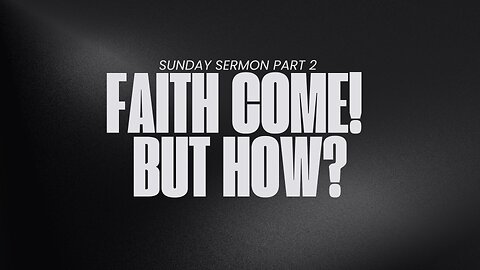 Faith Come! But How? Part 2 - July 13th, 2025