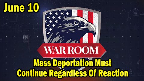 Bannons War Room Update Today June 10: "Mass Deportation Must Continue Regardless Of Reaction"