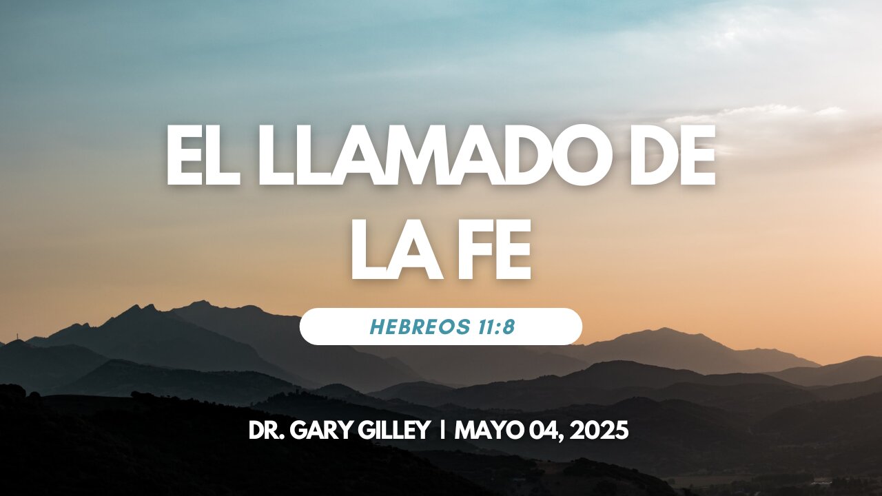 2025-05-04 - El Llamado De La Fe (Hebreos 11:8) – Dr. Gary Gilley (S)