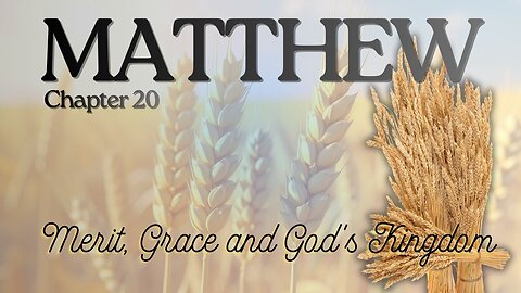 Matthew Chapter 20 (Merit, Grace and God's Kingdom) Verse by Verse