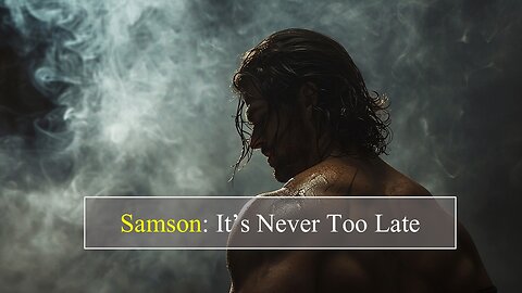 Samson: It's Never Too Late