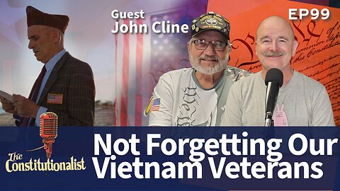 The Constitutionalist Episode 99 Vietnam Veterans Deserve Respect