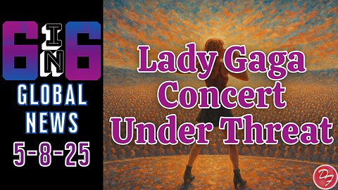 Threat To Lady Gaga Concert To Critical Elections - 6-in-6 - 5/8/25