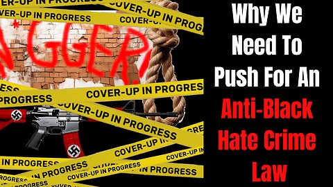 Why We Need To Push For An Anti-Black Hate Crime Law | Let's Not Lose Focus!