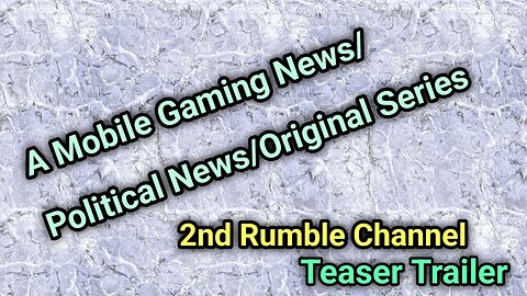 A Mobile Gaming News/Political News/Original Series - 2nd Rumble Channel Teaser Trailer
