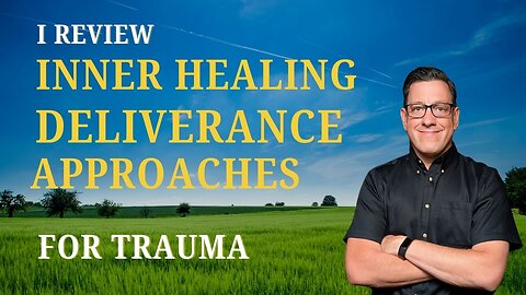 I Review Inner Healing and Deliverance Approaches to Trauma