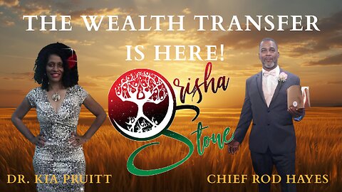 The Wealth Transfer Is Here! Tap In! ~Dr. Kia Pruitt, Chief Rod Hayes & Orisha Stone!