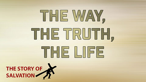 THE STORY OF SALVATION Part 1: The Way, The Truth, The Life