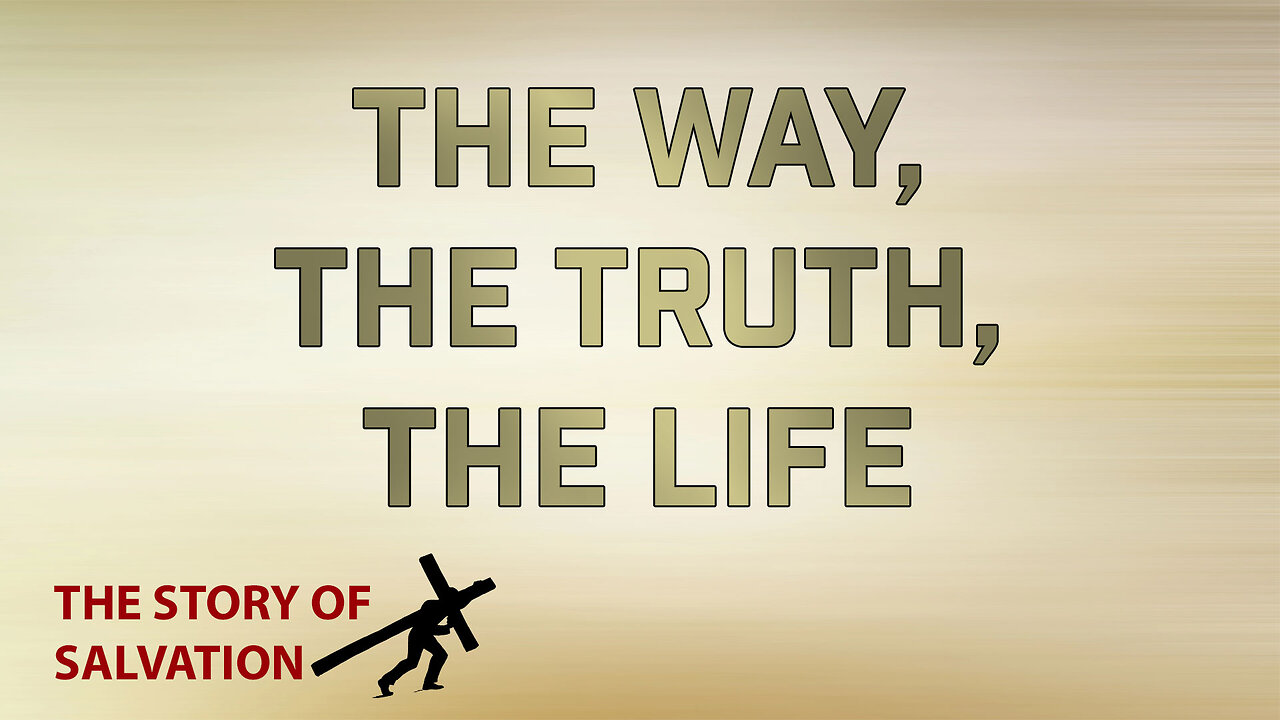 THE STORY OF SALVATION Part 1: The Way, The Truth, The Life