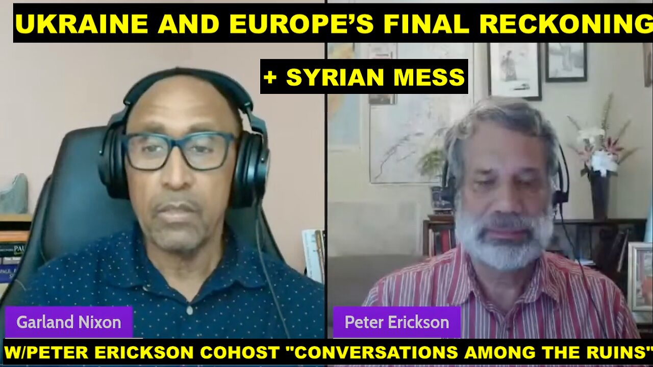 UKRAINE/EU FINAL RECKONING - SYRIAN MESS - W/PETER ERICKSON COHOST "CONVERSATIONS AMONG THE RUINS"