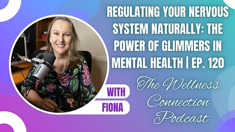 Regulating Your Nervous System Naturally: The Power of Glimmers in Mental Health | Ep. 120