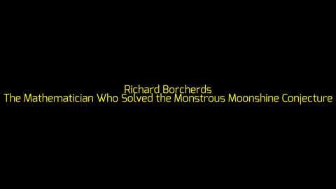 Richard Borcherds: The Mathematician Who Solved the Monstrous Moonshine Conjecture