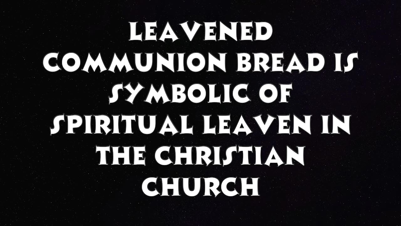 Leavened Communion Bread Symbolizes Spiritual Leaven in the Church
