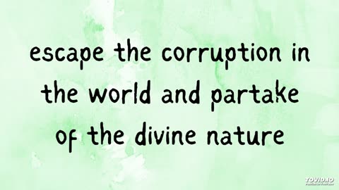 escape the corruption in the world and partake of the divine nature