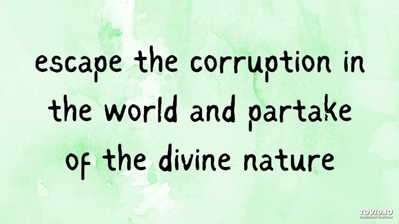 escape the corruption in the world and partake of the divine nature