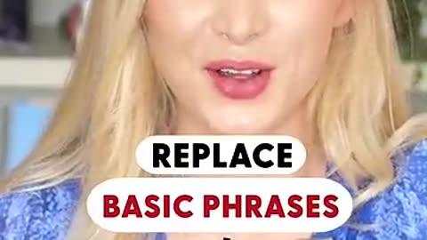 Breaking: Replace those BASIC phrases with these ADVANCED alternatives!