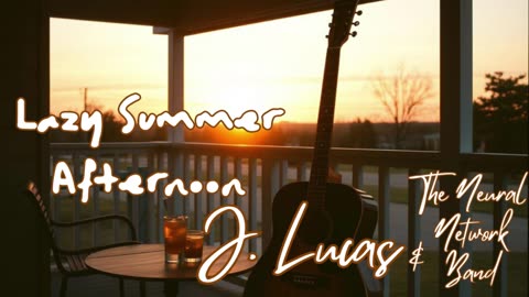 Lazy Summer Afternoon - J. Lucas and The Neural Network Band [Country Music]