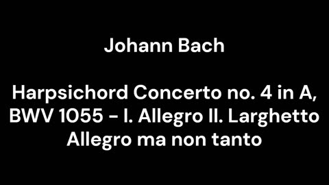 Harpsichord Concerto no. 4 in A, BWV 1055 - I. Allegro II. Larghetto Allegro ma non tanto