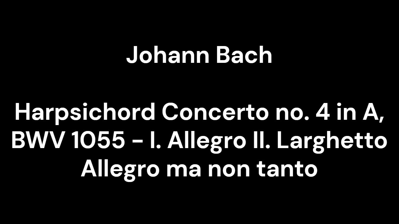 Harpsichord Concerto no. 4 in A, BWV 1055 - I. Allegro II. Larghetto Allegro ma non tanto