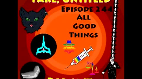 Fake, Untitled Podcast: Episode 244 - All Good Things