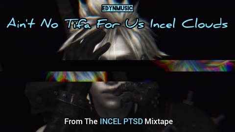 Ain't No Tifa For Us Incel Clouds | (Song 3 of the INCEL PTSD Mixtape)
