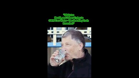 Bill Gates, Nestlé, and Others Trying to OWN Your Water - The Shocking Truth Revealed!"