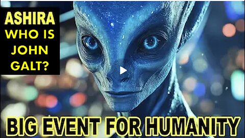 "A Big Event 4 All Humanity" Ashira Everything Is Happening On Divine Timetable. WHO IS John Galt?