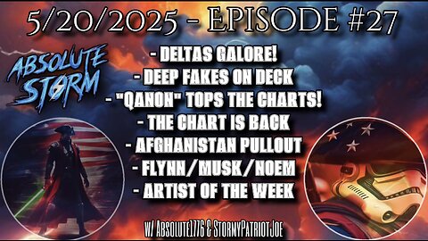 Absolute Storm: Ep. 27 - 5/20/25 - 9pm ET - Deltas Galore|QANON Tops Charts|Deep Fakes|AOTW