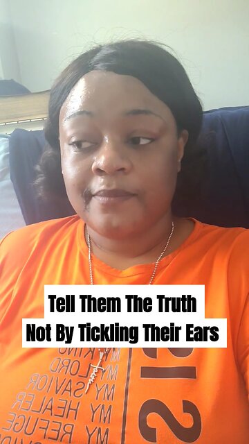 Tell Them The Truth Not By Tickling Their Ears