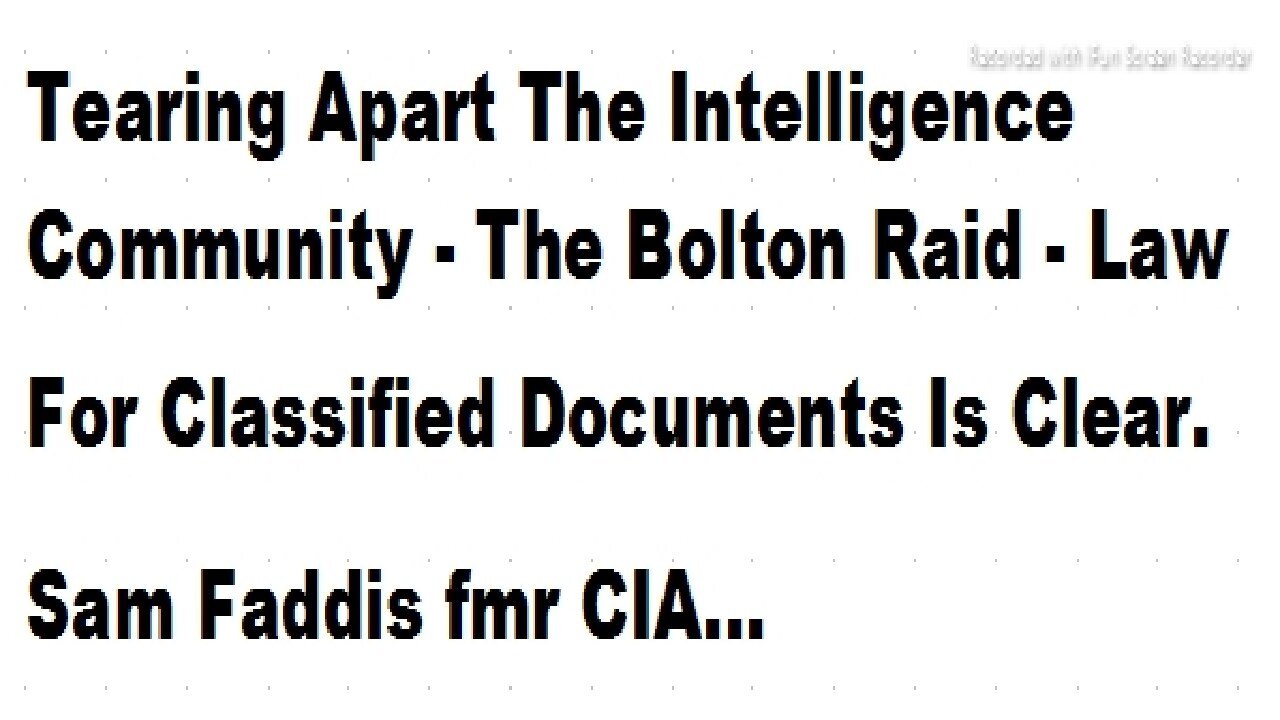 TEARING APART INTEL COMMUNITY IS EASY PART - THE BOLTON RAID - CLASSIFIED DOCUMENT LAW IS CLEAR - 12 mins.