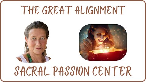 The Great Alignment: Episode #89 SACRAL PASSION CENTER