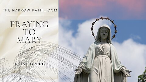 Praying to Mary - The Narrow Path with Steve Gregg 5.26.2025