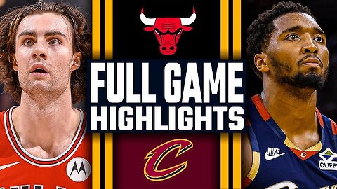 Chicago Bulls vs Cleveland Cavaliers game highlights