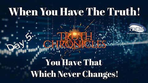 TDCM Truth Chronicle Series: Day 5 When You Have The Truth, You Have That Which Never Changes!