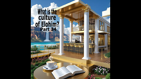 What is the culture of Elohim? Part 34