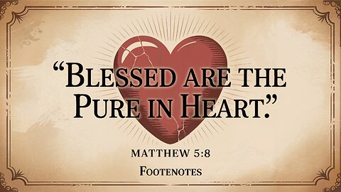Blessed are the Pure in Heart. Matthew 5:8