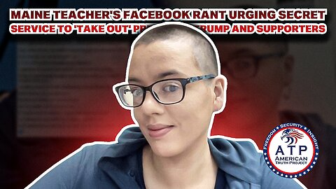 MAINE TEACHER'S FACEBOOK RANT URGING SECRET SERVICE TO 'TAKE OUT' PRESIDENT TRUMP AND SUPPORTERS