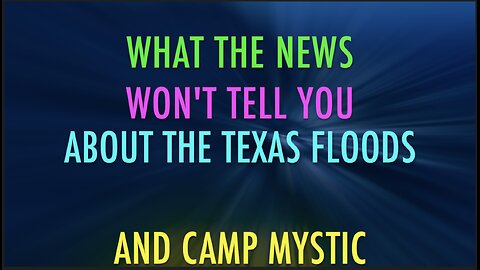 WHAT THE NEWS WON'T TELL YOU ABOUT THE TEXAS FLOODS