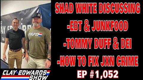 Shad White Returns: National Guard Duty & EBT Junk Food Ban Debate | Clay Edwards Show #1,052