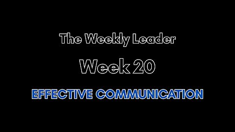 The Weekly Leader: Week 20 -- Effective Communication