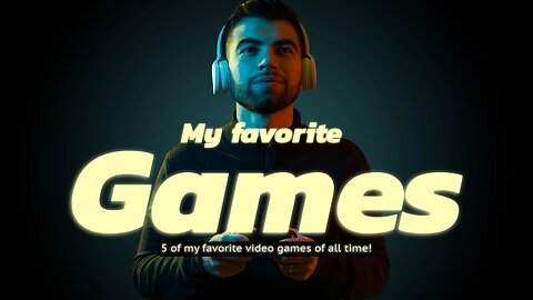 5 of my favorite video games of all time!