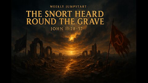 The Snort Heard Round the Grave - John 11:28-37