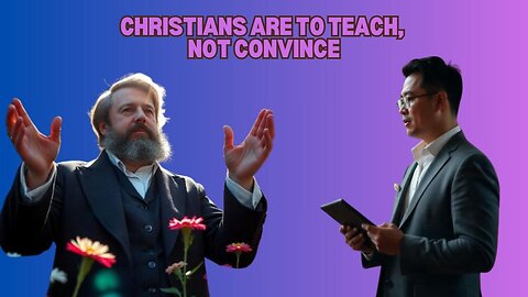 We are to Teach, not Convince