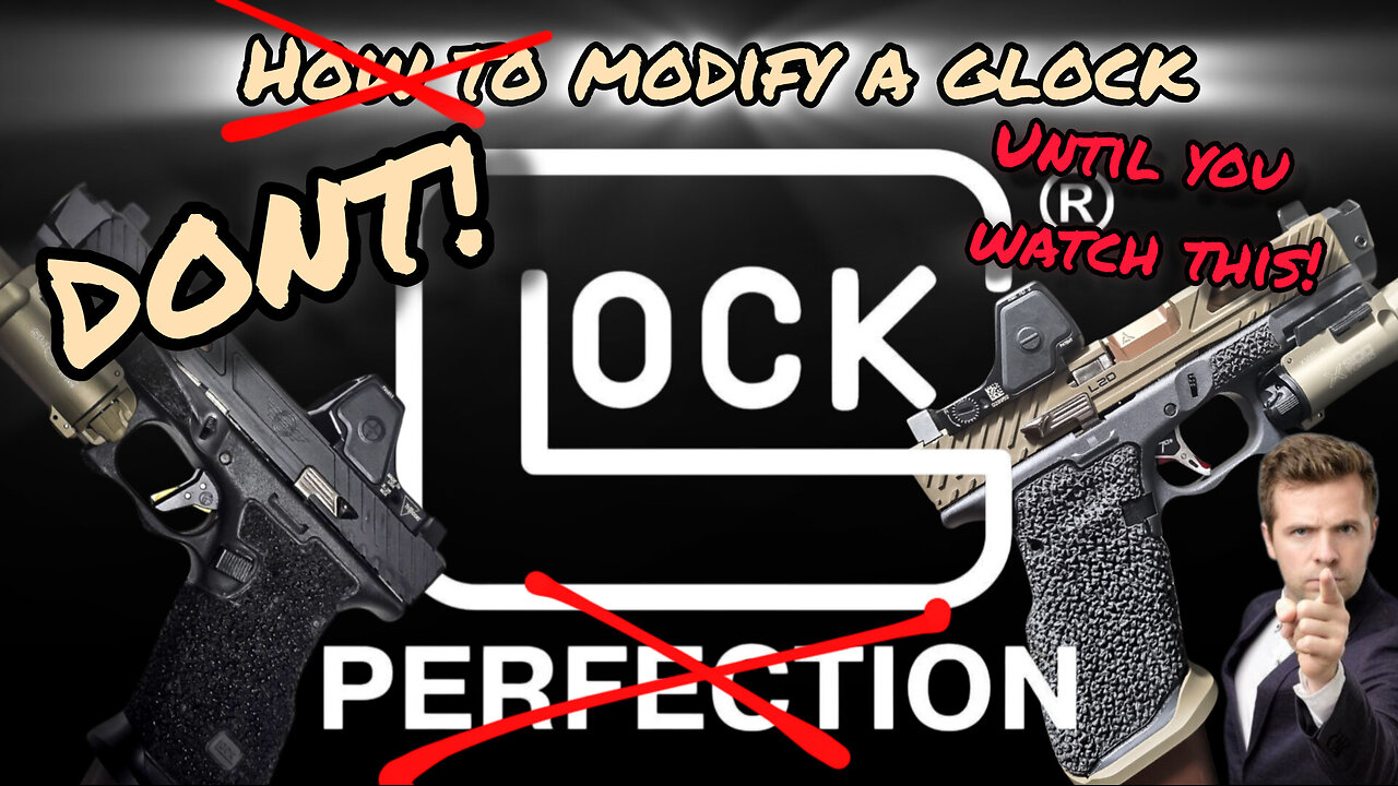 HOW TO PROPERLY MODIFY YOU GLOCK