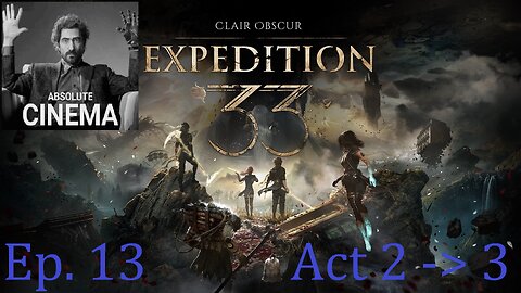 Clair Obscur: Expedition 33, Episode 13: ABSOLUTE ******* CINEMA (Act 2 Finale) 