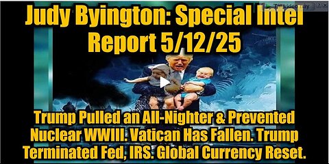 Judy Byington: Special Intel Report 5/12/25 - Trump Pulled an All-Nighter