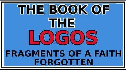 Exploring Gnosis: Fragments from the Book of the Great Logos -Fragments of a Faith Forgotten